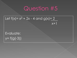 Let f(x)= x2 + 2x - 4 and g(x)= 2
                               x+1

Evaluate:
y= f(g(-3))
 