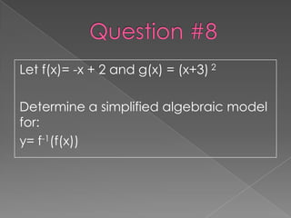 Let f(x)= -x + 2 and g(x) = (x+3) 2

Determine a simplified algebraic model
for:
y= f-1(f(x))
 