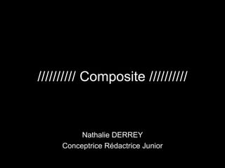 ////////// Composite ////////// Nathalie DERREY Conceptrice Rédactrice Junior 