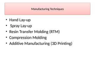 Manufacturing Techniques
• Hand Lay-up
• Spray Lay-up
• Resin Transfer Molding (RTM)
• Compression Molding
• Additive Manufacturing (3D Printing)
 
