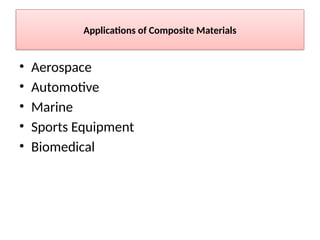 Applications of Composite Materials
• Aerospace
• Automotive
• Marine
• Sports Equipment
• Biomedical
 