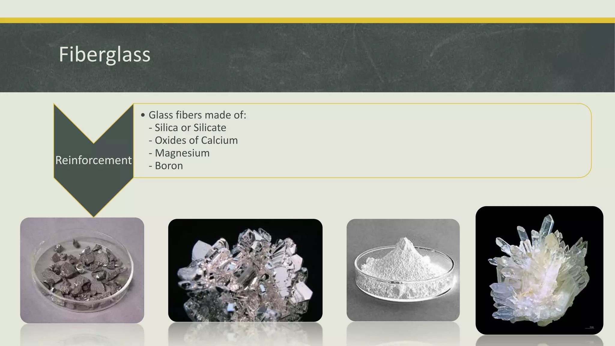 Fiberglass
Reinforcement
• Glass fibers made of:
- Silica or Silicate
- Oxides of Calcium
- Magnesium
- Boron
 