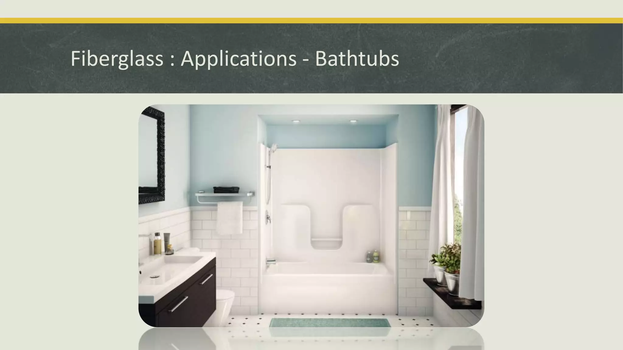 Fiberglass : Applications - Bathtubs
 