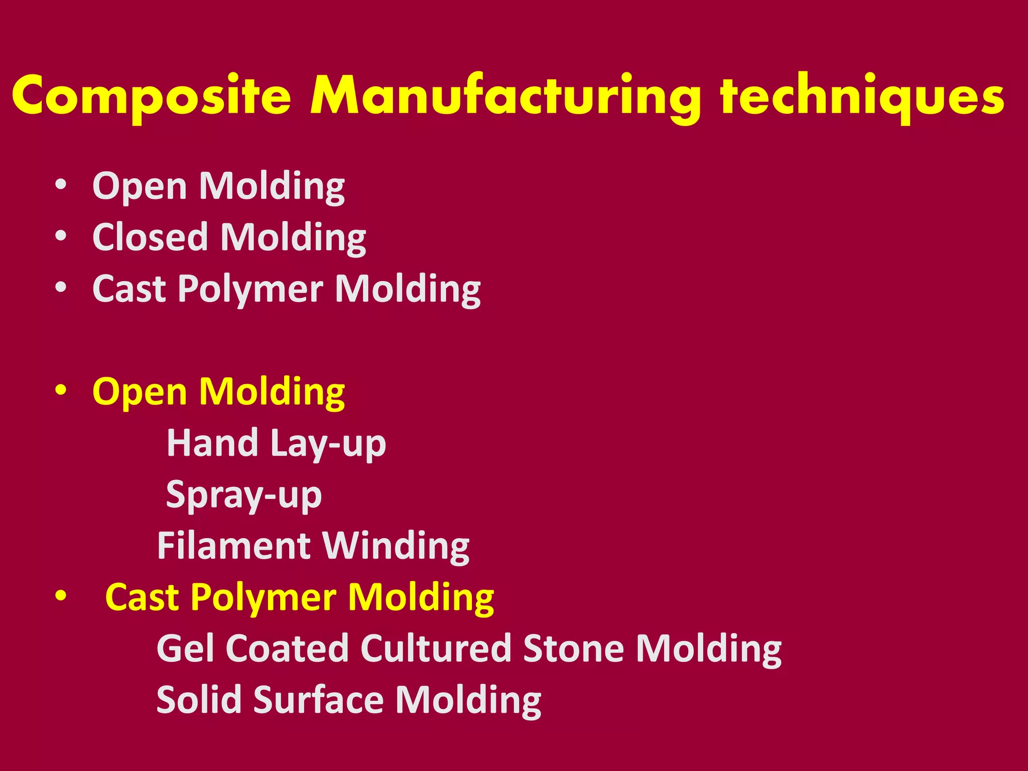 • Open Molding
• Closed Molding
• Cast Polymer Molding
• Open Molding
Hand Lay-up
Spray-up
Filament Winding
• Cast Polymer Molding
Gel Coated Cultured Stone Molding
Solid Surface Molding
Composite Manufacturing techniques
 