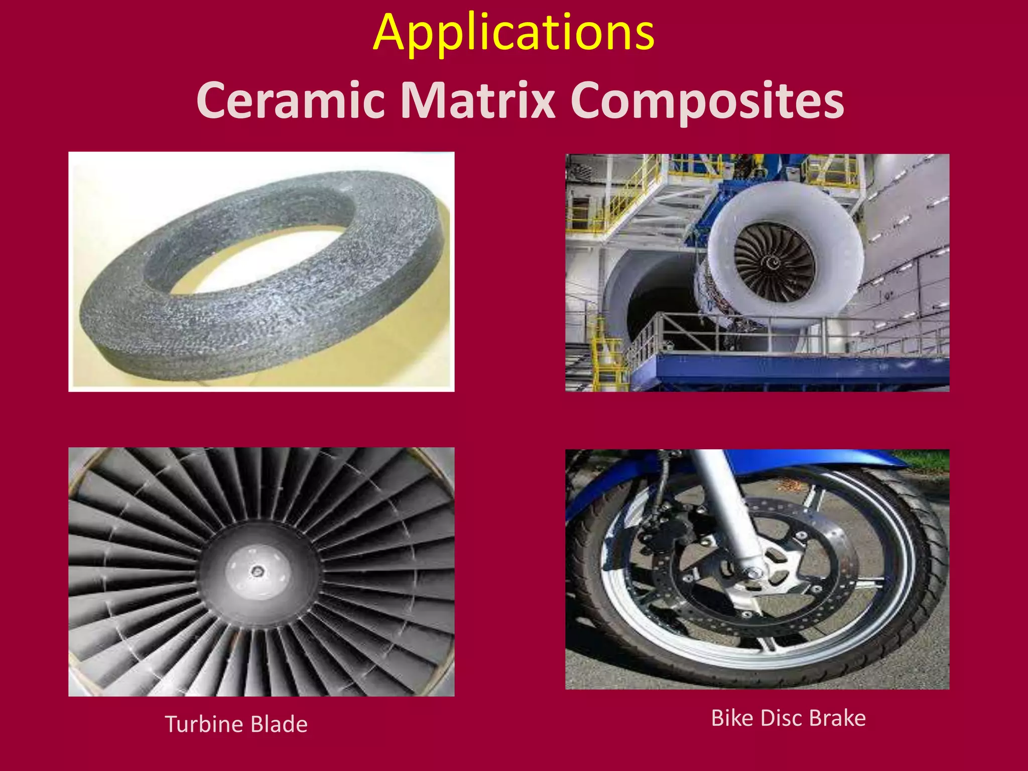 Applications
Ceramic Matrix Composites
Bike Disc BrakeTurbine Blade
 