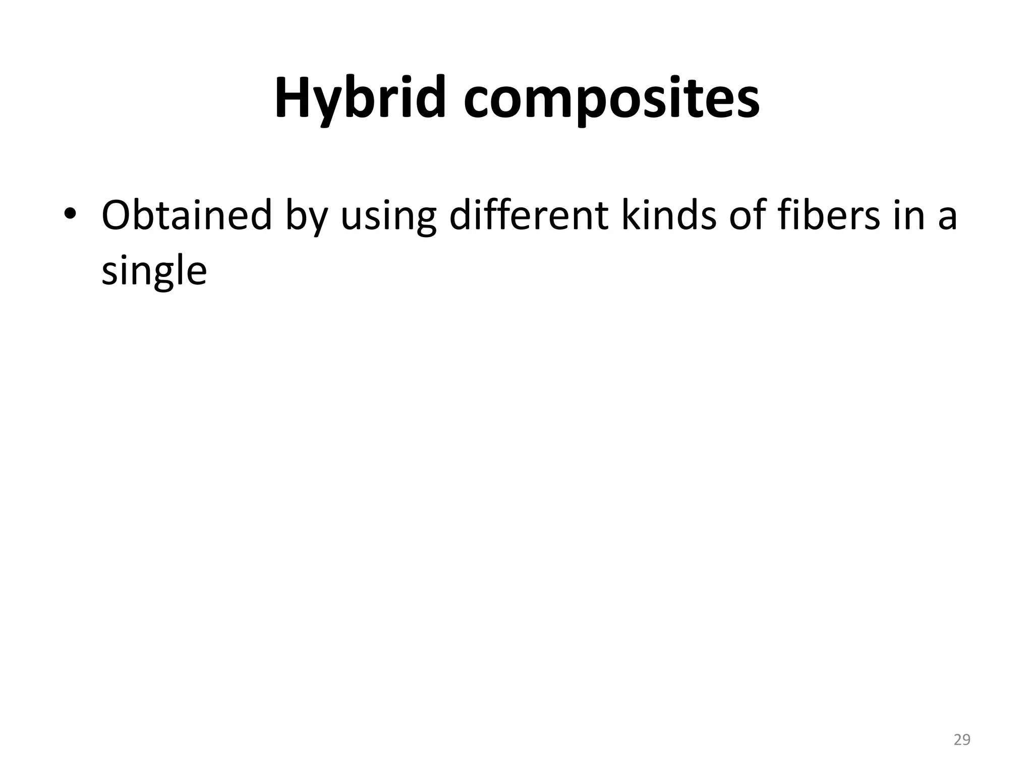 Hybrid composites
• Obtained by using different kinds of fibers in a
single
29
 