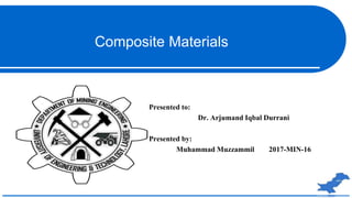 Composite Materials
Presented to:
Dr. Arjumand Iqbal Durrani
Presented by:
Muhammad Muzzammil 2017-MIN-16
 