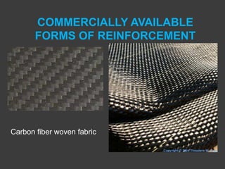 COMMERCIALLY AVAILABLE
FORMS OF REINFORCEMENT
Carbon fiber woven fabric
 
