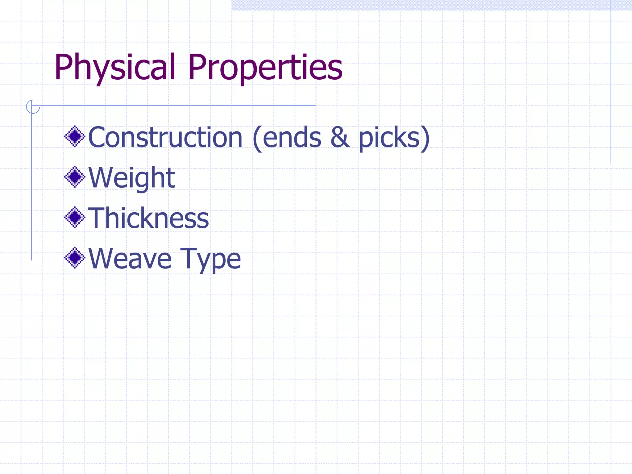 Physical Properties
Construction (ends & picks)
Weight
Thickness
Weave Type
 