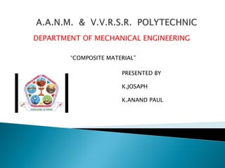 DEPARTMENT OF MECHANICAL ENGINEERING
“COMPOSITE MATERIAL”
PRESENTED BY
K.JOSAPH
K.ANAND PAUL
 