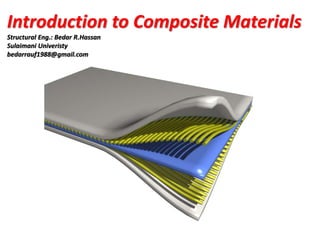 Introduction to Composite Materials
Structural Eng.: Bedar R.Hassan
Sulaimani Univeristy
bedarrauf1988@gmail.com
 