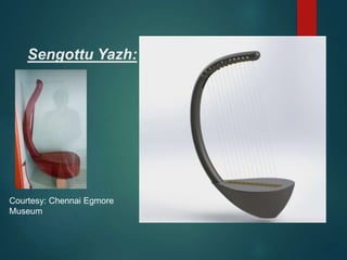 Sengottu Yazh:
Courtesy: Chennai Egmore
Museum
 