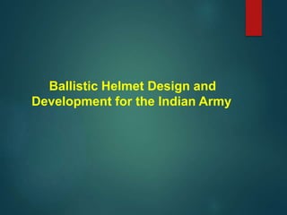 Ballistic Helmet Design and
Development for the Indian Army
 