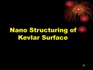 31
Nano Structuring of
Kevlar Surface
 