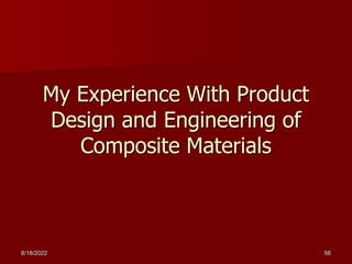 My Experience With Product
Design and Engineering of
Composite Materials
8/18/2022 56
 