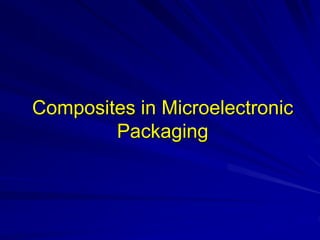 Composites in Microelectronic
Packaging
 