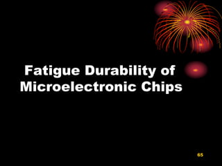 Fatigue Durability of
Microelectronic Chips
65
 