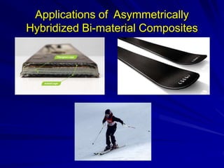 Applications of Asymmetrically
Hybridized Bi-material Composites
 