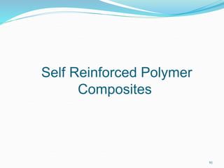 Self Reinforced Polymer
Composites
91
 