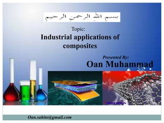 Oan Muhammad
Topic:
Industrial applications of
composites
Oan.sahito@gmail.com
Presented By:
 