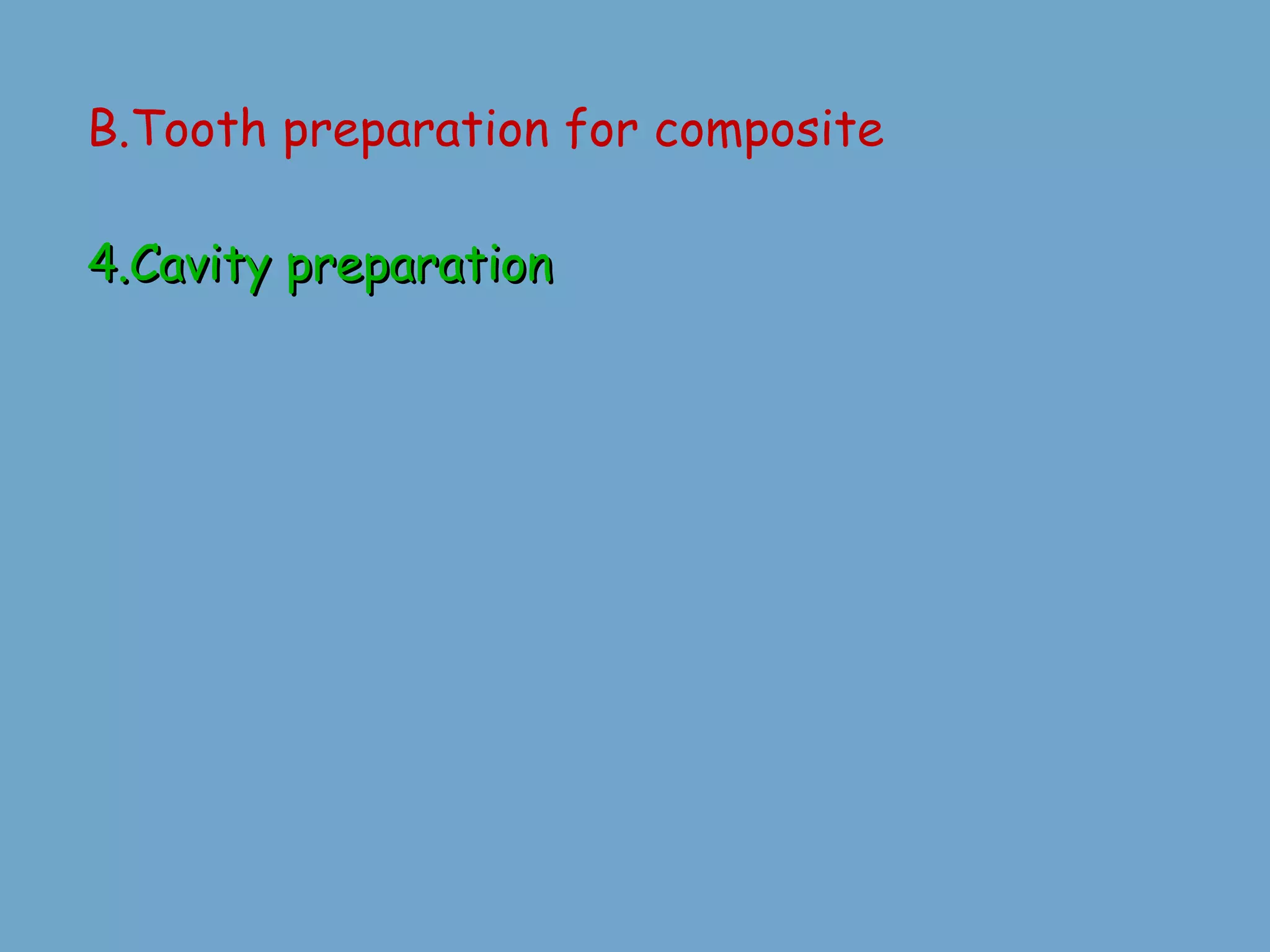 B.Tooth preparation for composite 4.Cavity preparation 