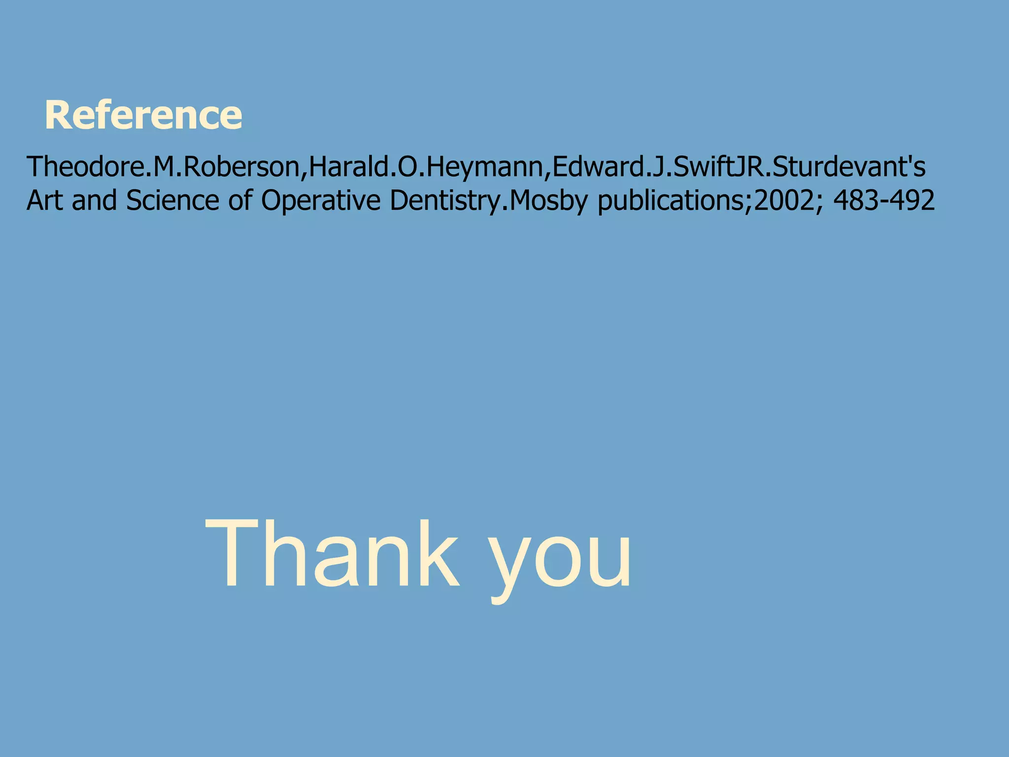 Thank you Theodore.M.Roberson,Harald.O.Heymann,Edward.J.SwiftJR.Sturdevant's  Art and Science of Operative Dentistry.Mosby publications;2002; 483-492 Reference 