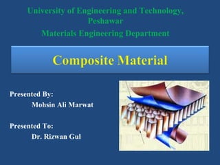 University of Engineering and Technology,
Peshawar
Materials Engineering Department
Presented By:
Mohsin Ali Marwat
Presented To:
Dr. Rizwan Gul
 