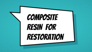 COMPOSITE
RESIN for
Restoration
 