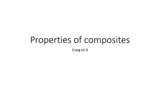 Properties of composites
Craig ch 9
 