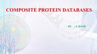 COMPOSITE PROTEIN DATABASES
BY : S. DASH
 