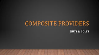 COMPOSITE PROVIDERS
NUTS & BOLTS
 