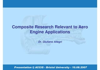 Composite Research Relevant to Aero
       Engine Applications

            Dr. Giuliano Allegri
 