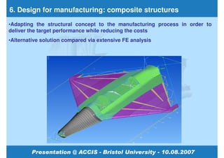 6. Design for manufacturing: composite structures
•Adapting the structural concept to the manufacturing process in order to
deliver the target performance while reducing the costs
•Alternative solution compared via extensive FE analysis
 