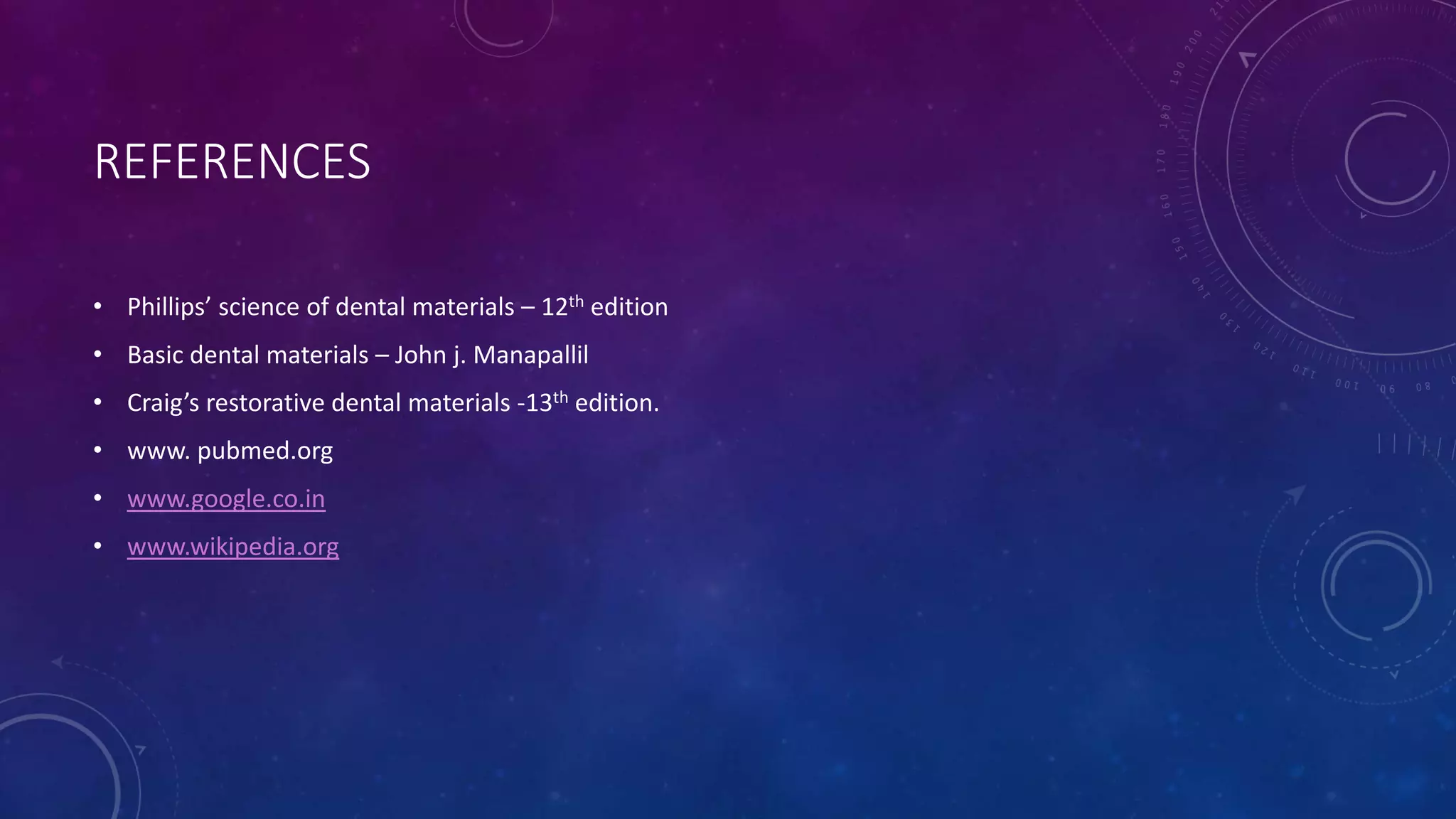 REFERENCES
• Phillips’ science of dental materials – 12th edition
• Basic dental materials – John j. Manapallil
• Craig’s restorative dental materials -13th edition.
• www. pubmed.org
• www.google.co.in
• www.wikipedia.org
 