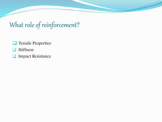 What role of reinforcement?
 Tensile Properties
 Stiffness
 Impact Resistance
 