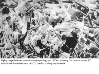 Highly magnified electron microscopy photograph (3000x) showing fracture surface of SiC
whisker reinforced ceramic (Al2O3) used as cutting tool material.
 