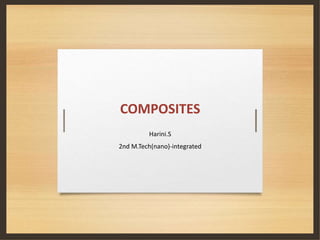 COMPOSITES
Harini.S
2nd M.Tech(nano)-integrated
 