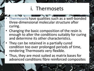 ii. Thermoplastics
• Thermoplastics have one- or two-dimensional
molecular structure and they tend to at an
elevated tempe...