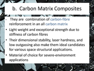 Metallic Matrix Composites(MMC)
• MMCs are advanced class of structural
materials consisting of non-metallic
reinforcement...