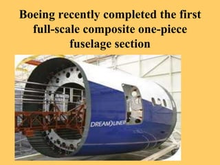 Boeing recently completed the first
full-scale composite one-piece
fuselage section
 