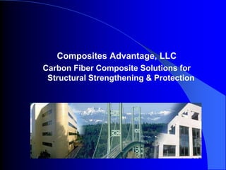 Composites Advantage, LLC Carbon Fiber Composite Solutions for Structural Strengthening & Protection 