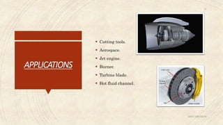 APPLICATIONS
 Cutting tools.
 Aerospace.
 Jet engine.
 Burner.
 Turbine blade.
 Hot fluid channel.
ABIN ABRAHAM
22
 