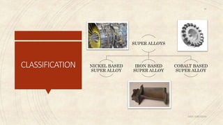 CLASSIFICATION
SUPER ALLOYS
NICKEL BASED
SUPER ALLOY
IRON BASED
SUPER ALLOY
COBALT BASED
SUPER ALLOY
ABIN ABRAHAM
26
 