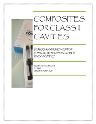 COMPOSITES
FOR CLASS II
CAVITIES
SEMINAR-DEPARTMENT OF
CONSERVATIVE DENTISTRY&
ENDODONTICS
VESTA ENIDLYDIA .R
III BDS
CSICDSR-MADURAI
 