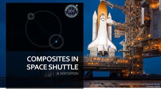 COMPOSITESIN
SPACESHUTTLE
A DISPOSITION
Space Shuttle Atlantis at Cape Canaveral, Florida
Courtesy: NASA
 