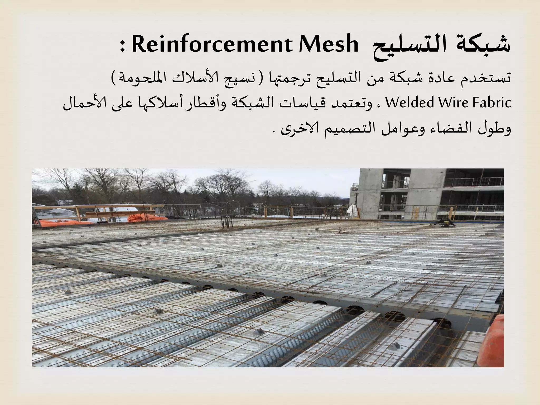 ‫الدظليح‬ ‫شبكت‬Reinforcement Mesh:
‫جسحمتها‬ ‫الدظلُذ‬ ً‫م‬ ‫شبىت‬ ‫عادة‬ ‫حظخخدم‬(‫امللحىمت‬ ‫ألاطالن‬ ‫وظُج‬(
Welded Wire Fabric,ٌ‫ألاخما‬ ‫على‬ ‫أطالهها‬‫وأكطاز‬ ‫الشبىت‬ ‫كُاطاث‬ ‫وحعخمد‬
‫ي‬‫الاخس‬ ‫الخصمُم‬ ‫وعىامل‬ ‫الفظاء‬ ٌ‫وطى‬.
 