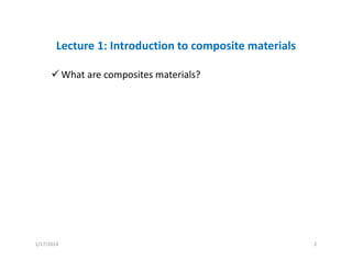 Lecture 1: Introduction to composite materials
What are composites materials?
1/17/2014 2
 