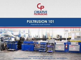 PULTRUSION 101
www.creativepultrusions.com 814.839.4186 Toll Free: 888.CPI.PULL Fax: 814.839.4276
214 Industrial Lane, Alum Bank, PA 15521
Presented by Dustin Troutman
1
 