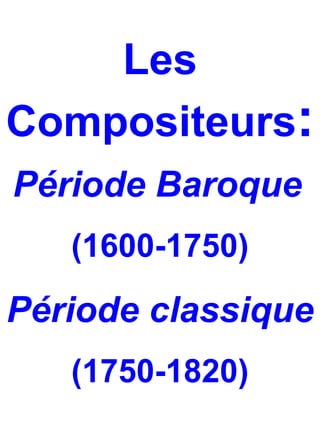 Les
Compositeurs:
Période Baroque
   (1600-1750)

Période classique
   (1750-1820)
 