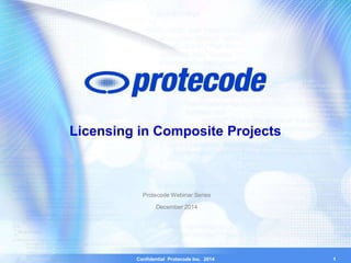 Confidential Protecode Inc. 2014 1
Licensing in Composite Projects
Protecode Webinar Series
December 2014
 
